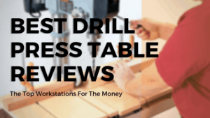 Best Drill Press Table Reviews